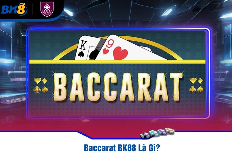 Baccarat BK88 Là Gì?