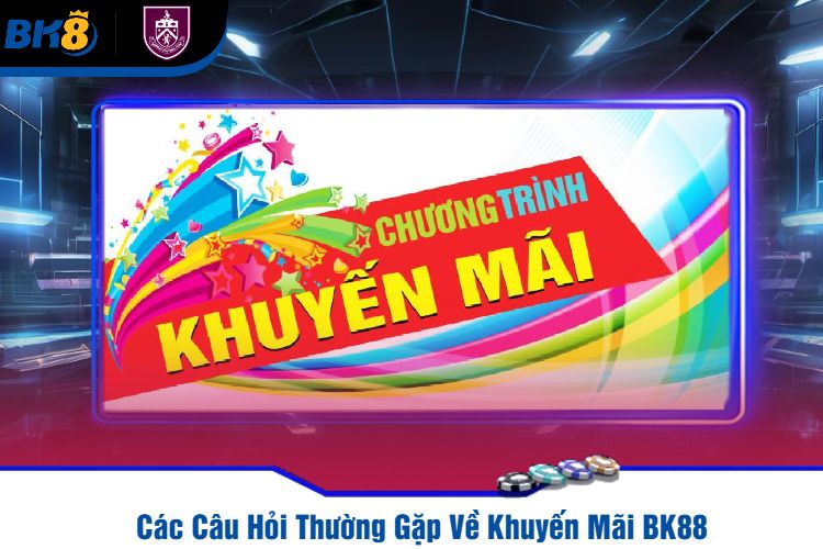 Các Câu Hỏi Thường Gặp Về Khuyến Mãi BK88