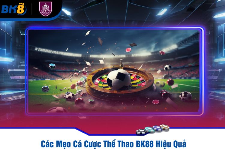 Các Mẹo Cá Cược Thể Thao BK88 Hiệu Quả