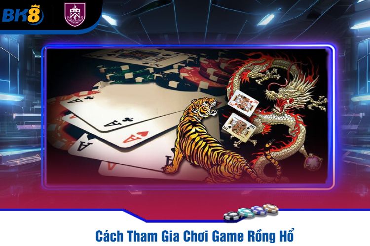 Cách Tham Gia Chơi Game Rồng Hổ