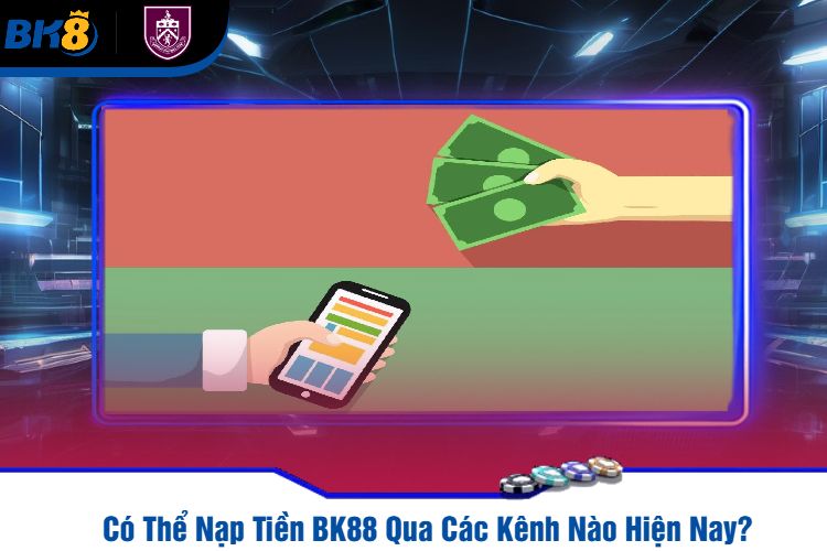 Có Thể Nạp Tiền BK88 Qua Các Kênh Nào Hiện Nay?