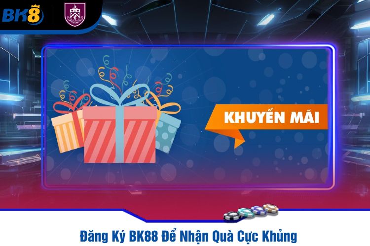 Đăng Ký BK88 Để Nhận Quà Cực Khủng