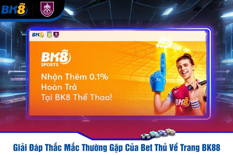 Giải Đáp Thắc Mắc Thường Gặp Của Bet Thủ Về Trang BK88