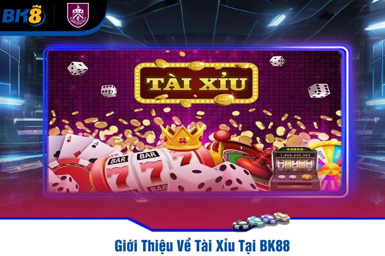 Giới Thiệu Về Tài Xỉu Tại BK88