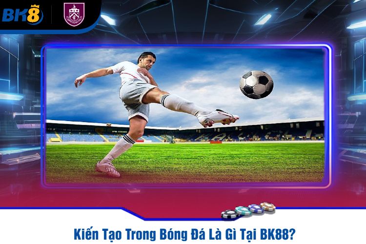 Kiến Tạo Trong Bóng Đá Là Gì Tại BK88?