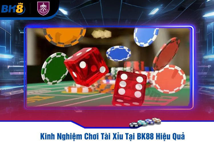 Kinh Nghiệm Chơi Tài Xỉu Tại BK88 Hiệu Quả