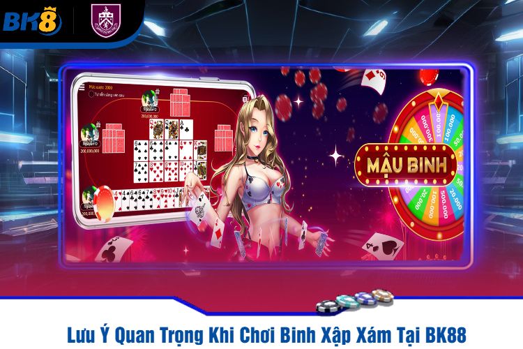 Lưu Ý Quan Trọng Khi Chơi Binh Xập Xám Tại BK88