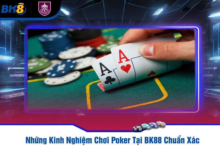 Những Kinh Nghiệm Chơi Poker Tại BK88 Chuẩn Xác