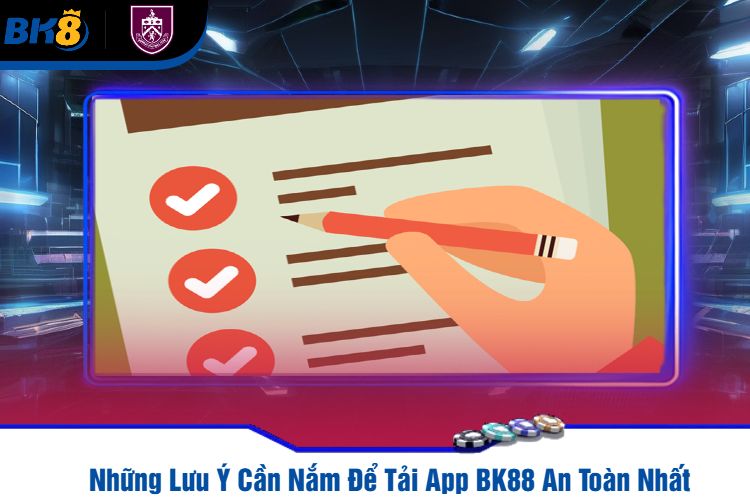 Những Lưu Ý Cần Nắm Để Tải App BK88 An Toàn Nhất