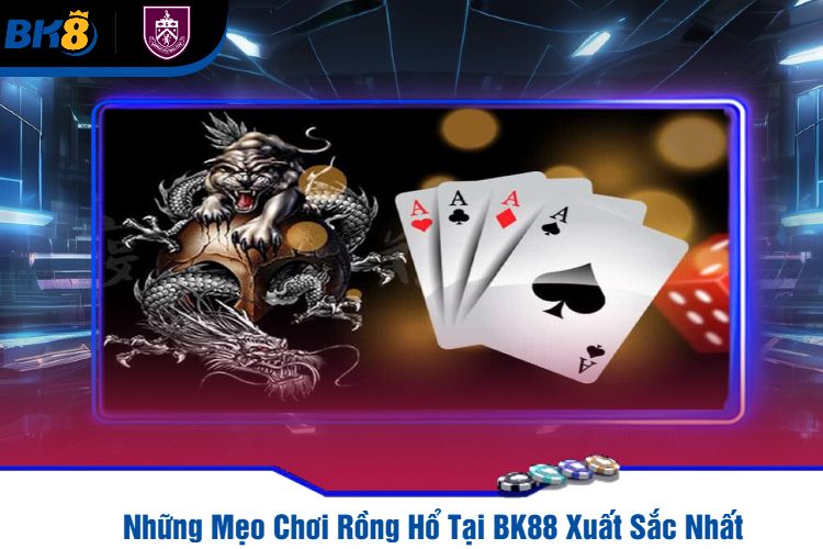 Những Mẹo Chơi Rồng Hổ Tại BK88 Xuất Sắc Nhất