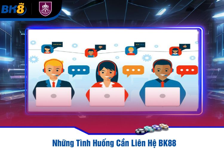 Những Tình Huống Cần Liên Hệ BK88