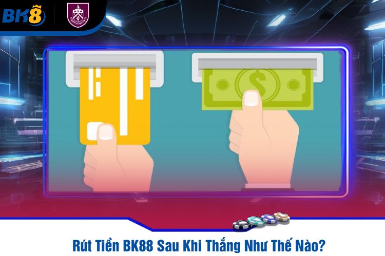 Rút Tiền BK88 Sau Khi Thắng Như Thế Nào?